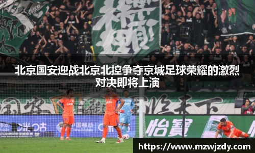 北京国安迎战北京北控争夺京城足球荣耀的激烈对决即将上演