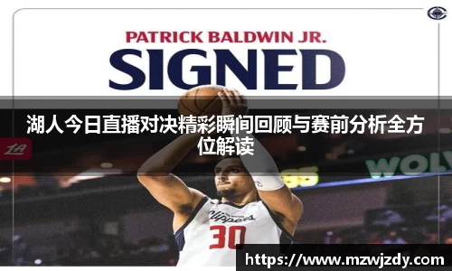 湖人今日直播对决精彩瞬间回顾与赛前分析全方位解读